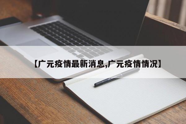 【广元疫情最新消息,广元疫情情况】