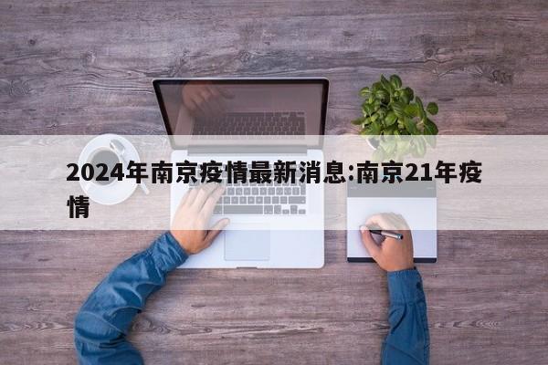 2024年南京疫情最新消息:南京21年疫情