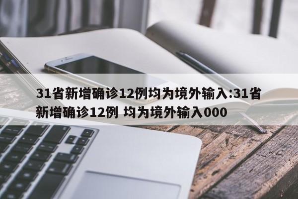 31省新增确诊12例均为境外输入:31省新增确诊12例 均为境外输入000