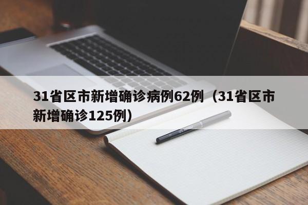 31省区市新增确诊病例62例（31省区市新增确诊125例）