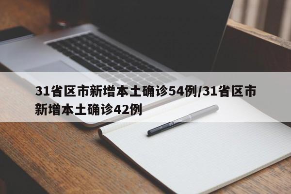 31省区市新增本土确诊54例/31省区市新增本土确诊42例