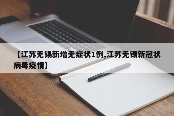 【江苏无锡新增无症状1例,江苏无锡新冠状病毒疫情】