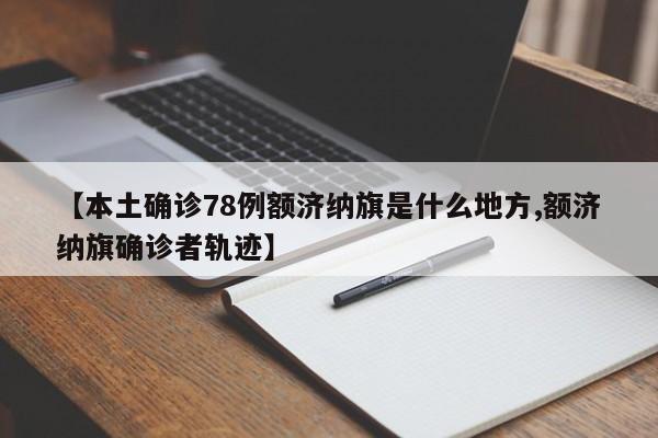 【本土确诊78例额济纳旗是什么地方,额济纳旗确诊者轨迹】