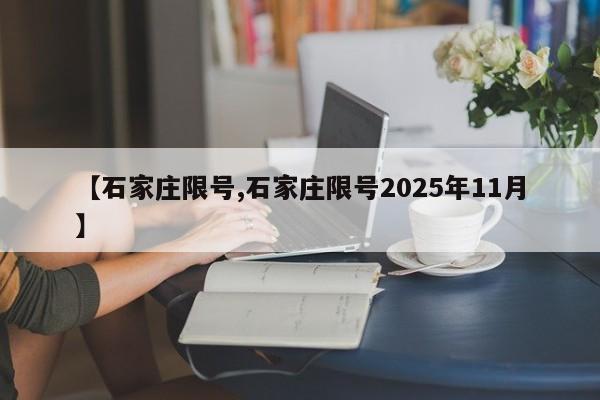 【石家庄限号,石家庄限号2025年11月】