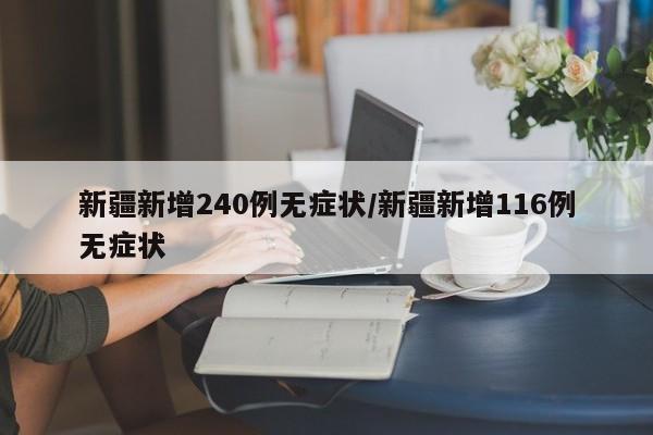 新疆新增240例无症状/新疆新增116例无症状