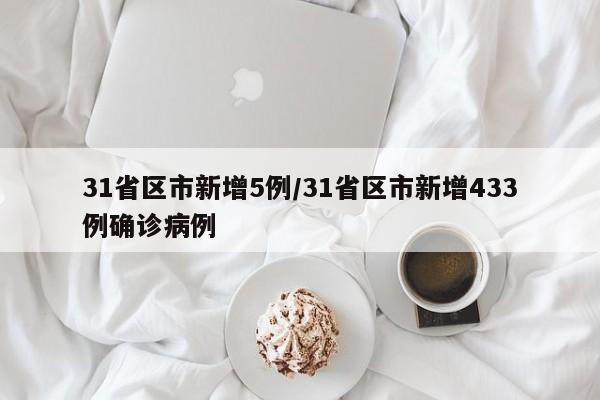 31省区市新增5例/31省区市新增433例确诊病例