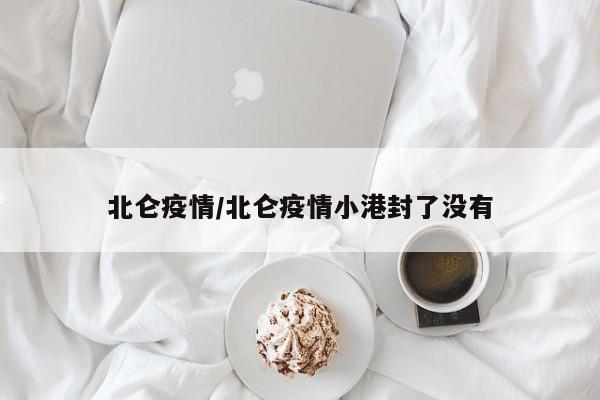 北仑疫情/北仑疫情小港封了没有